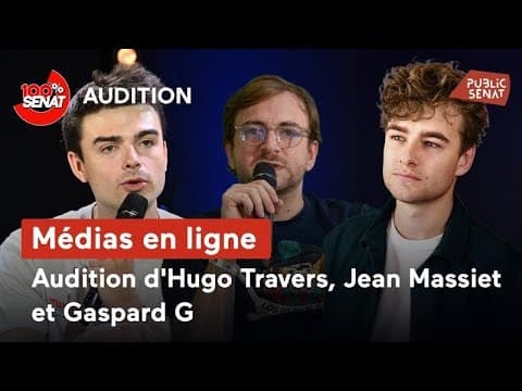 Hugo Travers, Gaspard Gantzer et Jean Massiet face au Sénat : les nouveaux médias dans le viseur